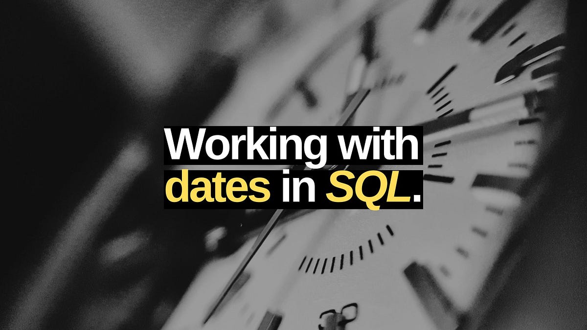 My BIBLE on working with Dates in SQL!! by Abdelilah MOULIDA Medium