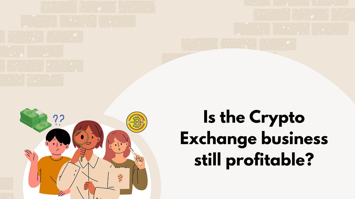 Is Starting a Crypto Exchange business still profitable? by Martha