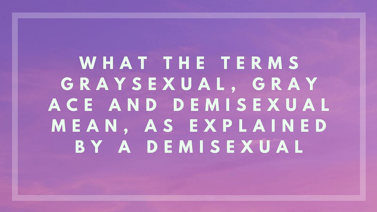 What the terms Graysexual, Gray Ace and Demisexual mean, as explained