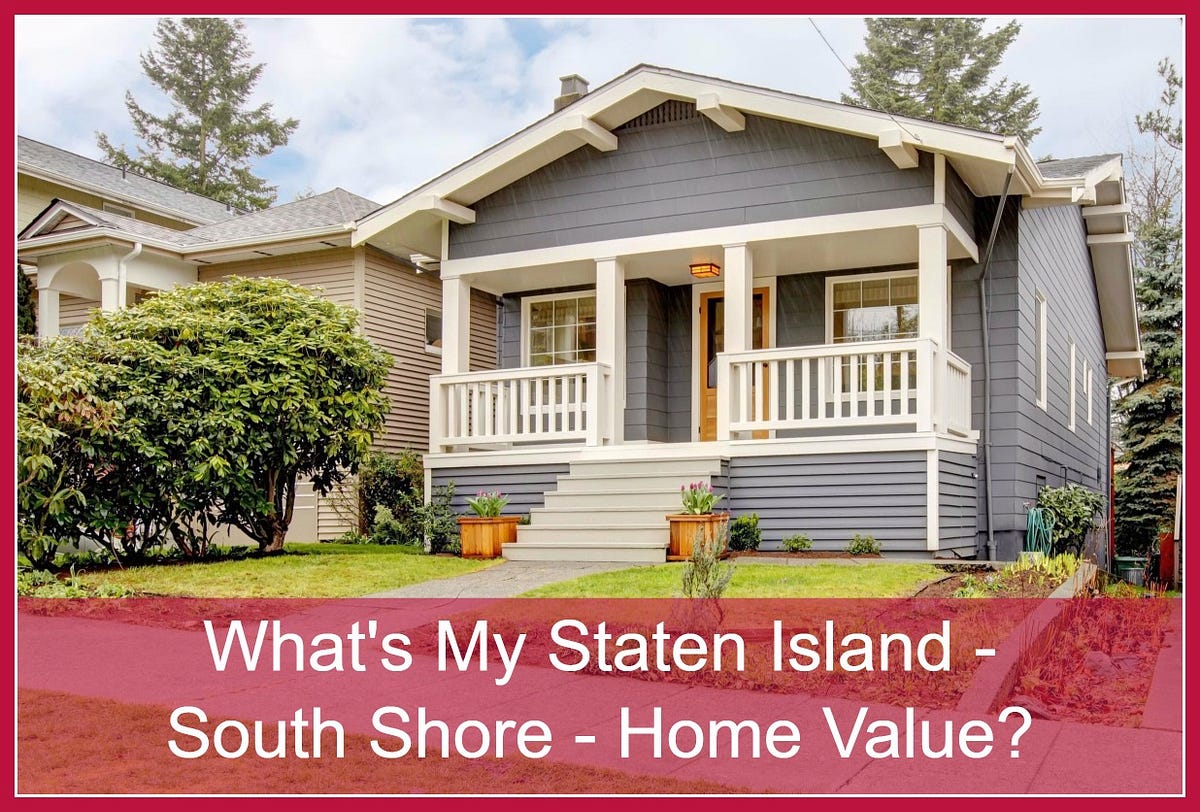 What’s My Staten Island — South Shore — Home Value? by South Shore