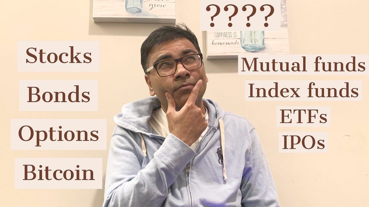Mutual funds, index funds, ETFs, stocks, bonds, options, IPOs, bitcoins