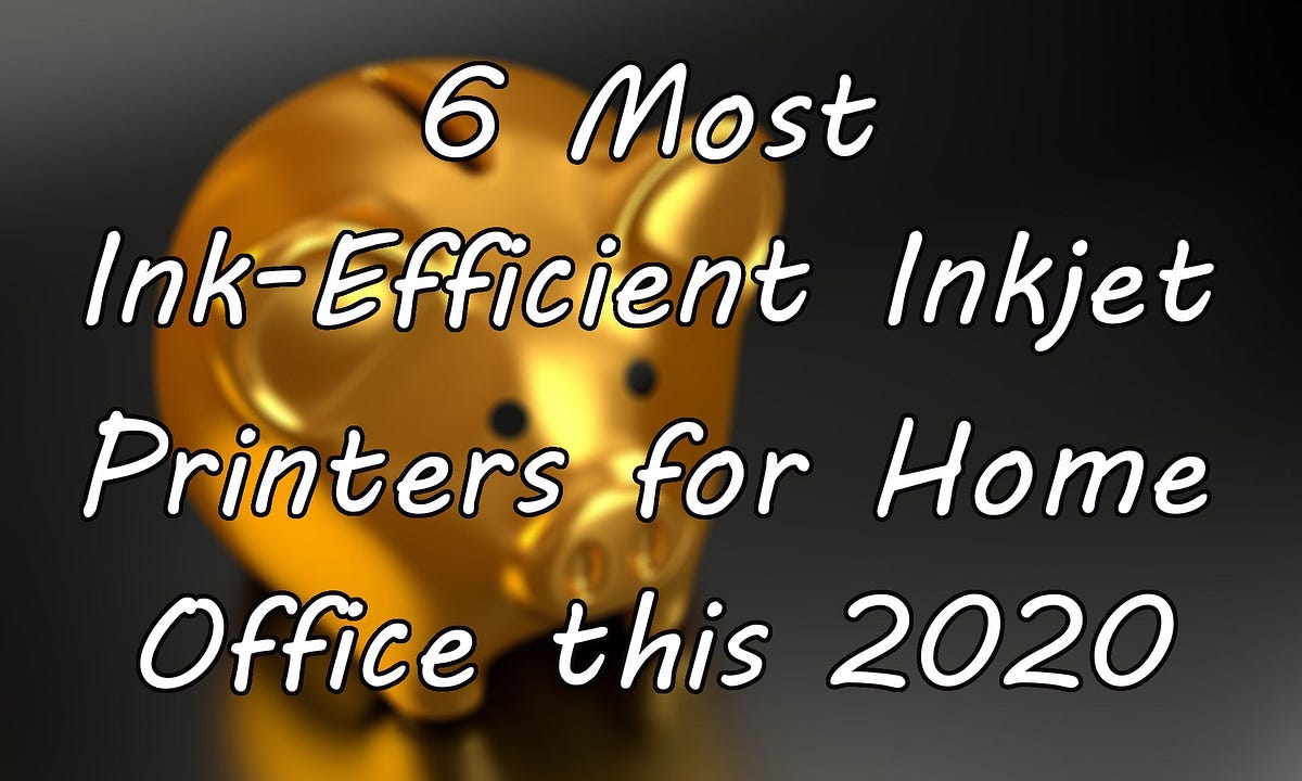 6 Most Ink Efficient Inkjet Printers for Home Office this 2020 by