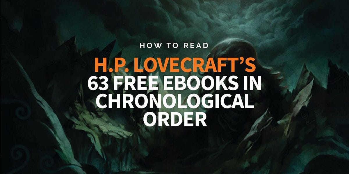 How To Read H.P. Lovecraft’s 63 Free Ebooks In Chronological Order by