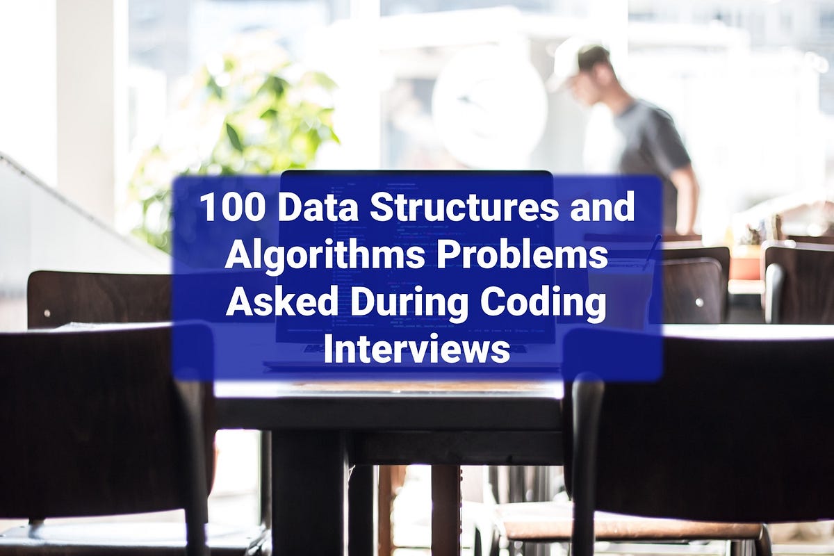 100 Data Structures and Algorithms Problems Asked During Coding