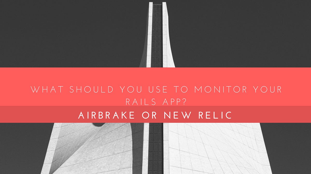 What Should You Use To Monitor Your Rails App Airbrake Or New Relic