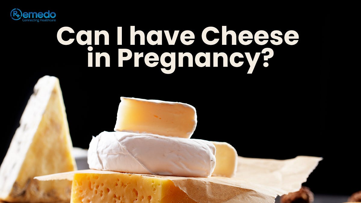 Can I consume cheese during Pregnancy? by Remedo Editorial Team Remedo