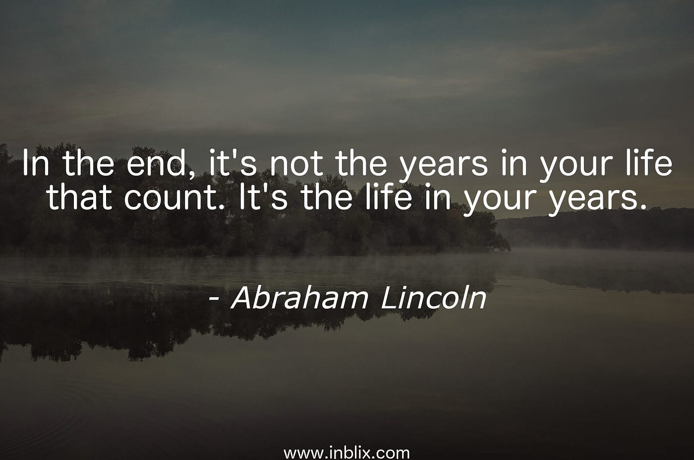 it's not the years in your life that count It's Not The Years In Your Life That Count. It's The Life In Your Years | By Muhammad Huzaifa | Medium