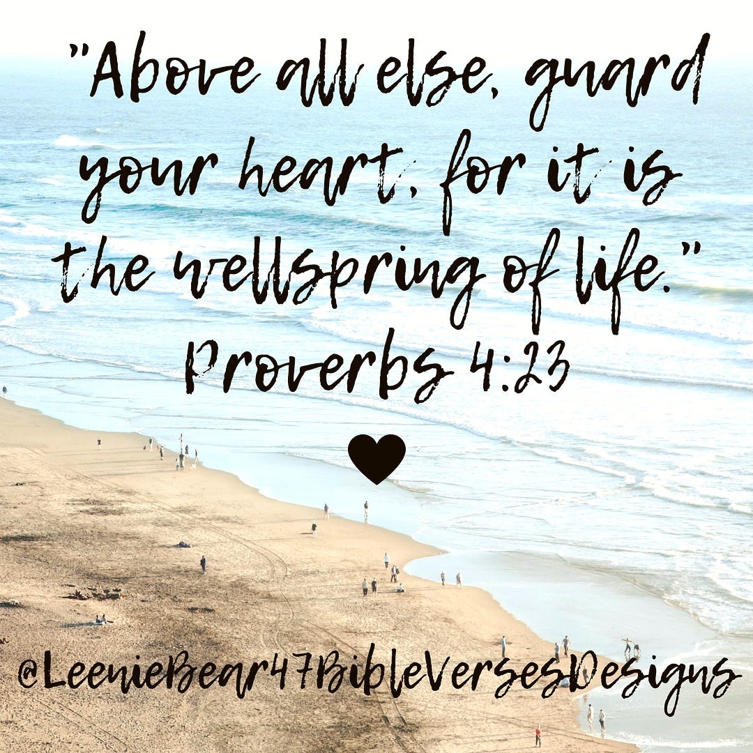 "Above all else, guard your heart, for it is the wellspring of life