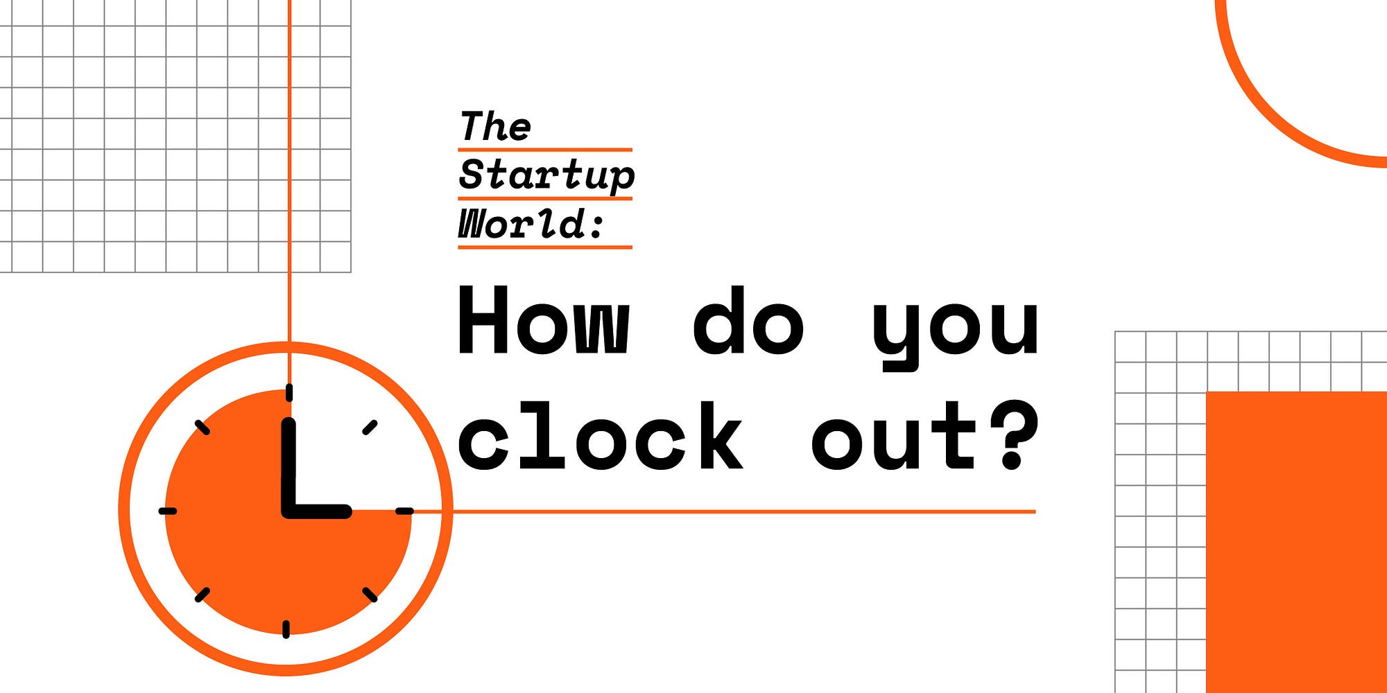 The Startup World How do you clock out? by Rana Abbasi District 3
