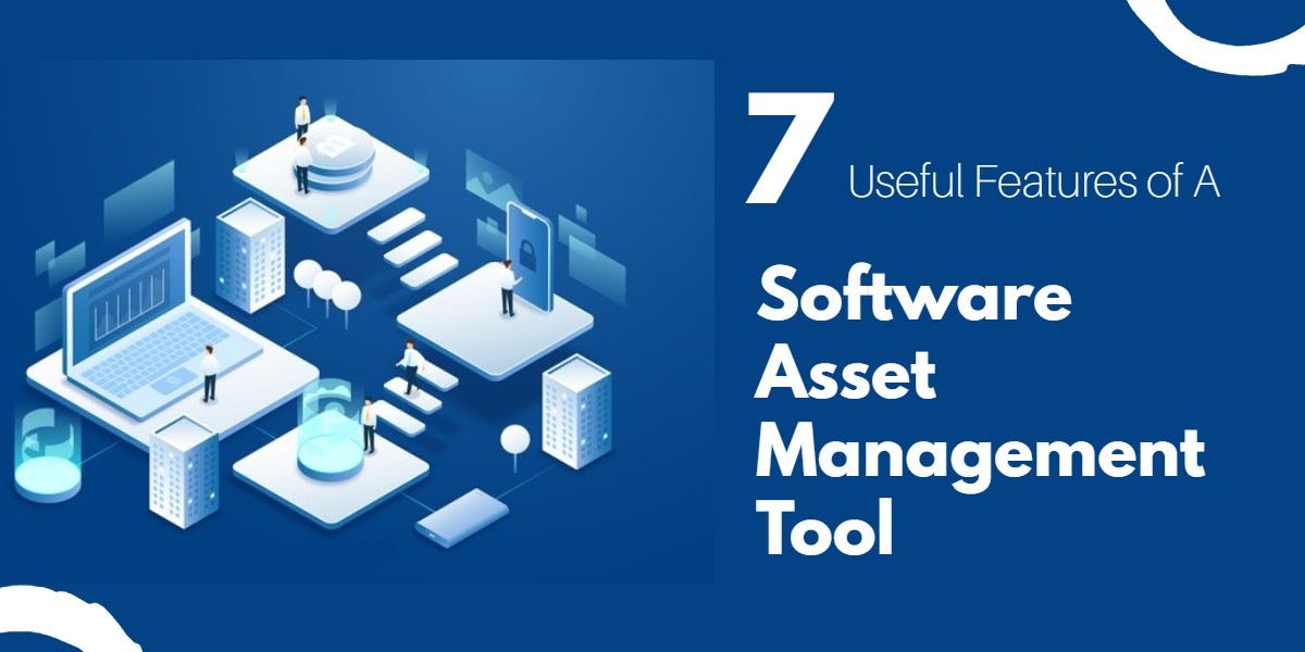7 Features To Look Out For In A Software Asset Management Tool by
