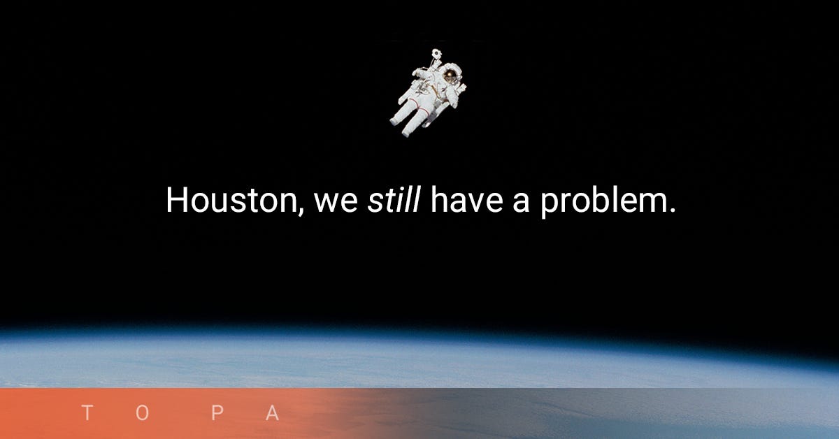Houston, We Have a Problem.. Ok — I got the cliché out of the way… by