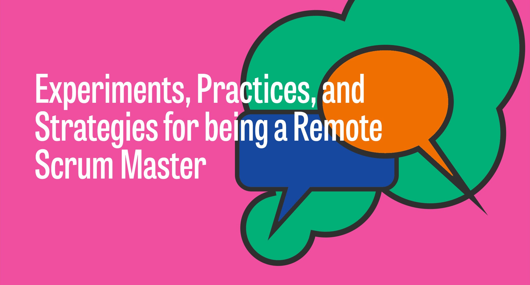 Experiments, Practices, and Strategies for being a Remote Scrum Master