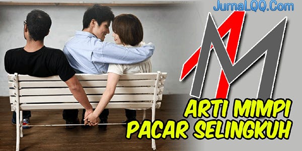 Arti Mimpi Pacar Selingkuh Lengkap Dengan Nomor Jitu Togel | By Jurnal Qq |  Medium
