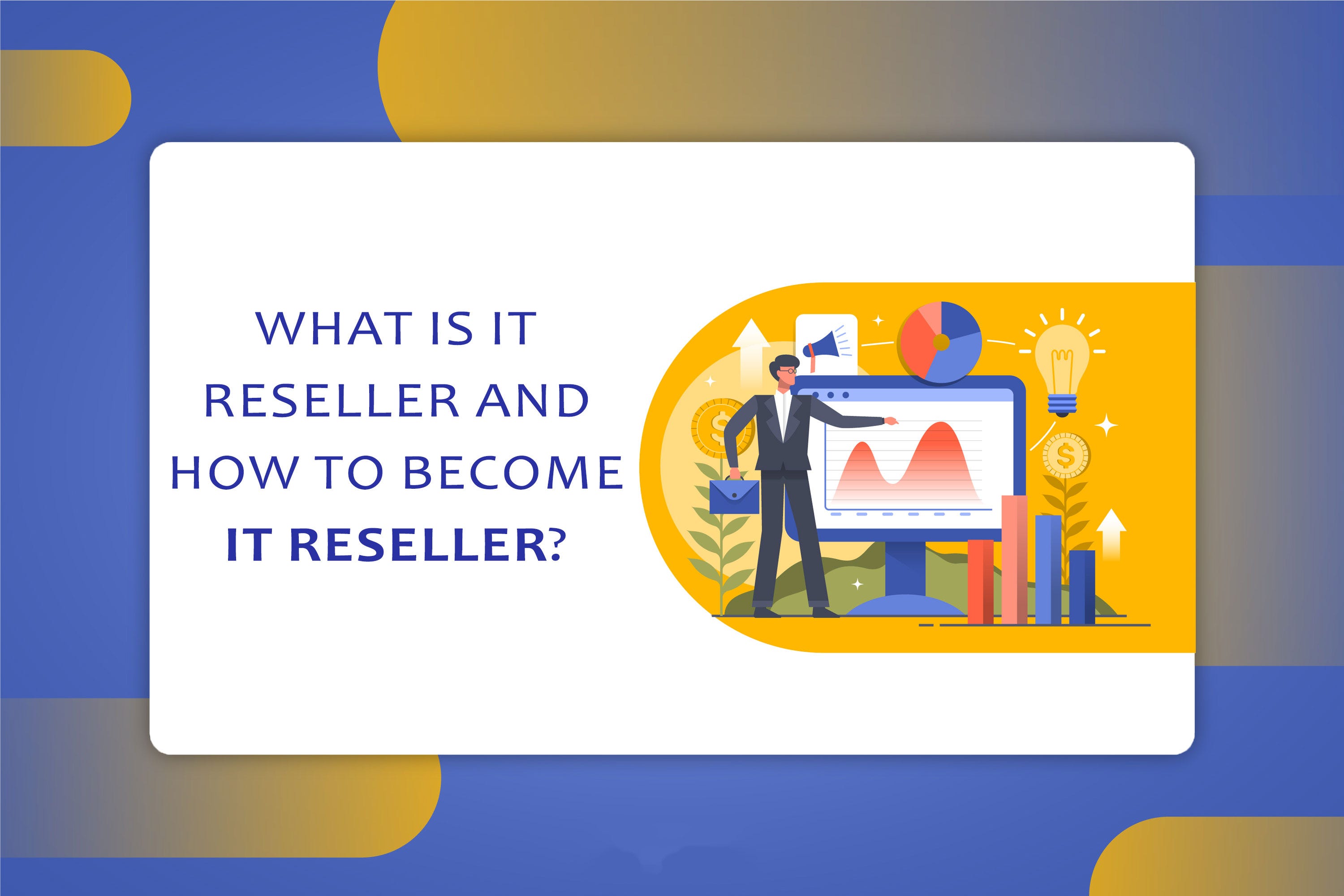 What is IT reseller and How to IT reseller? by Shiv Agarwal