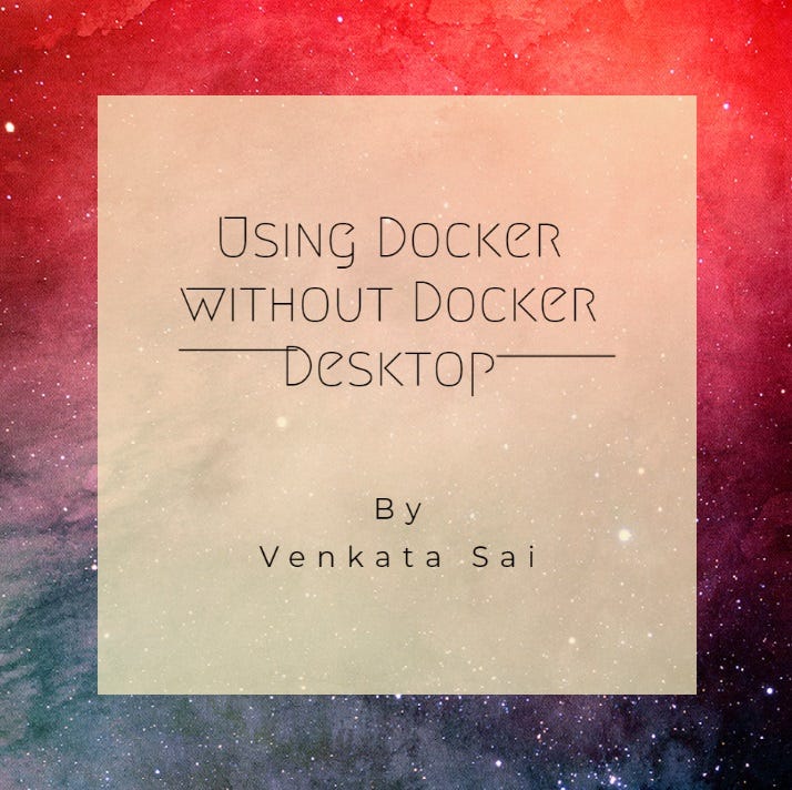 Use Docker without installing Docker desktop by Saisiva Medium