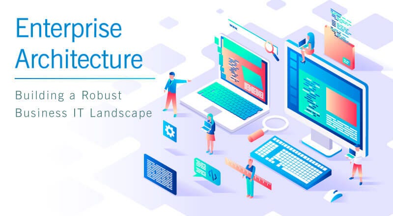 Enterprise Architecture — Building a Robust Business IT Landscape by