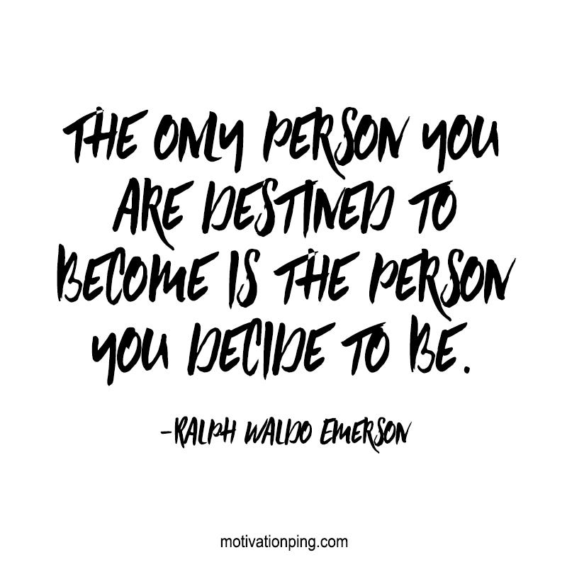 the only person you are destined to become is the person you decide to be The Only Person You Are Destined To Become Is The Person You Decide To Be. — Ralph Waldo Emerson | By Leona Carter | Medium