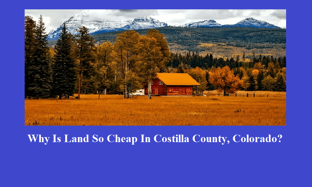 Why Is Land So Cheap In Costilla County, Colorado? by We Publish