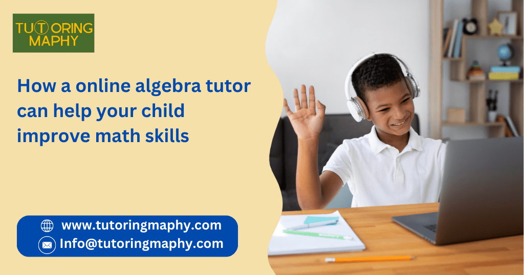 How a Online Algebra Tutor can help your Child improve Math Skills