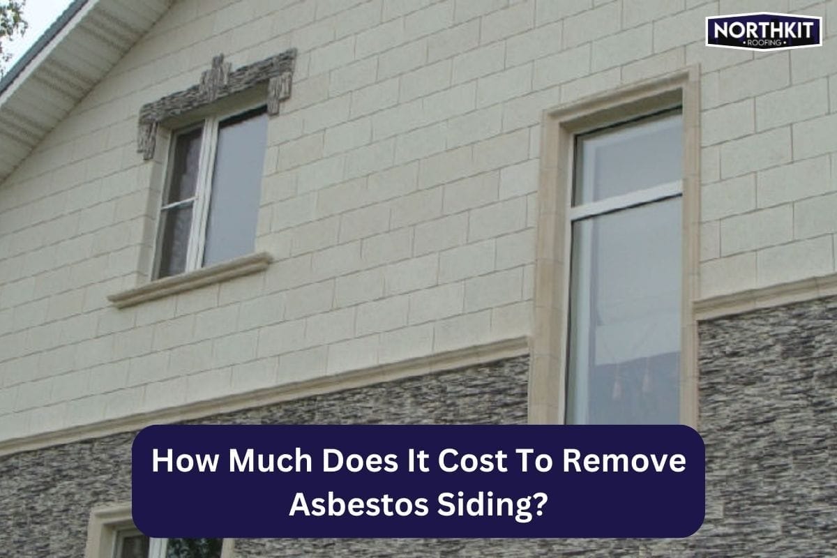 HOW MUCH DOES IT COST TO REMOVE ASBESTOS SIDING? Northkit Roofing