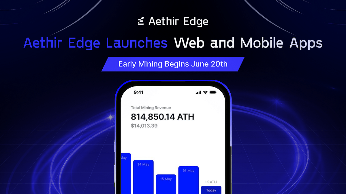 Aethir Edge Launches Web and Mobile Apps, Early Mining Begins June 20th