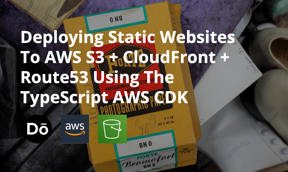 Deploying Static sites To AWS S3 + CloudFront + Route53 Using The