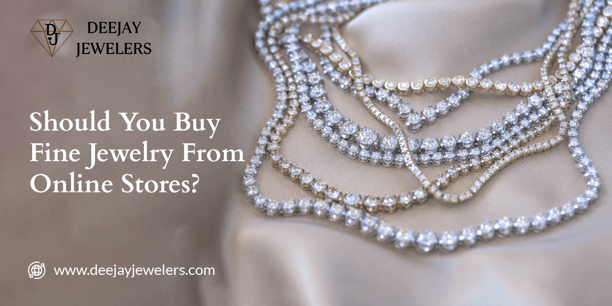 Should You Buy Fine Jewelry From Online Stores? by DeeJay Jewelers Medium