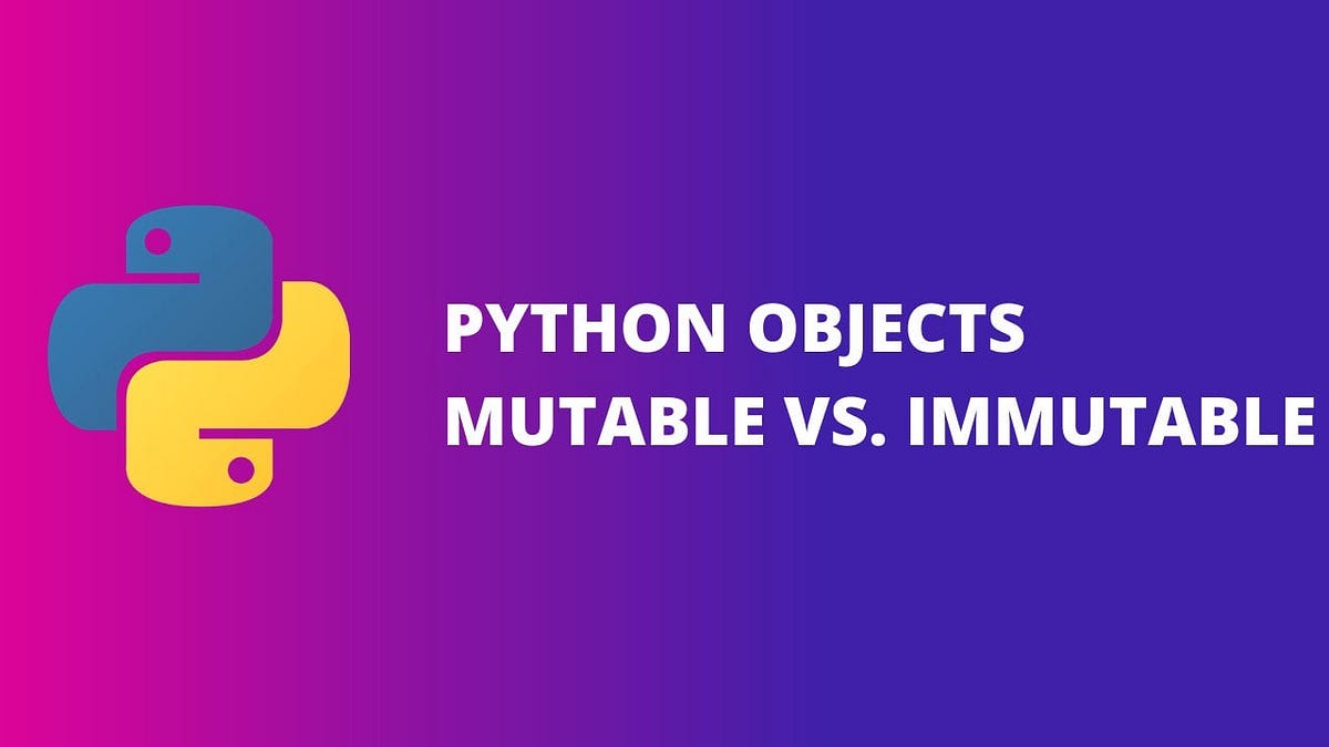 Python Objects Mutable vs. Immutable by Dakota Vikdal Medium