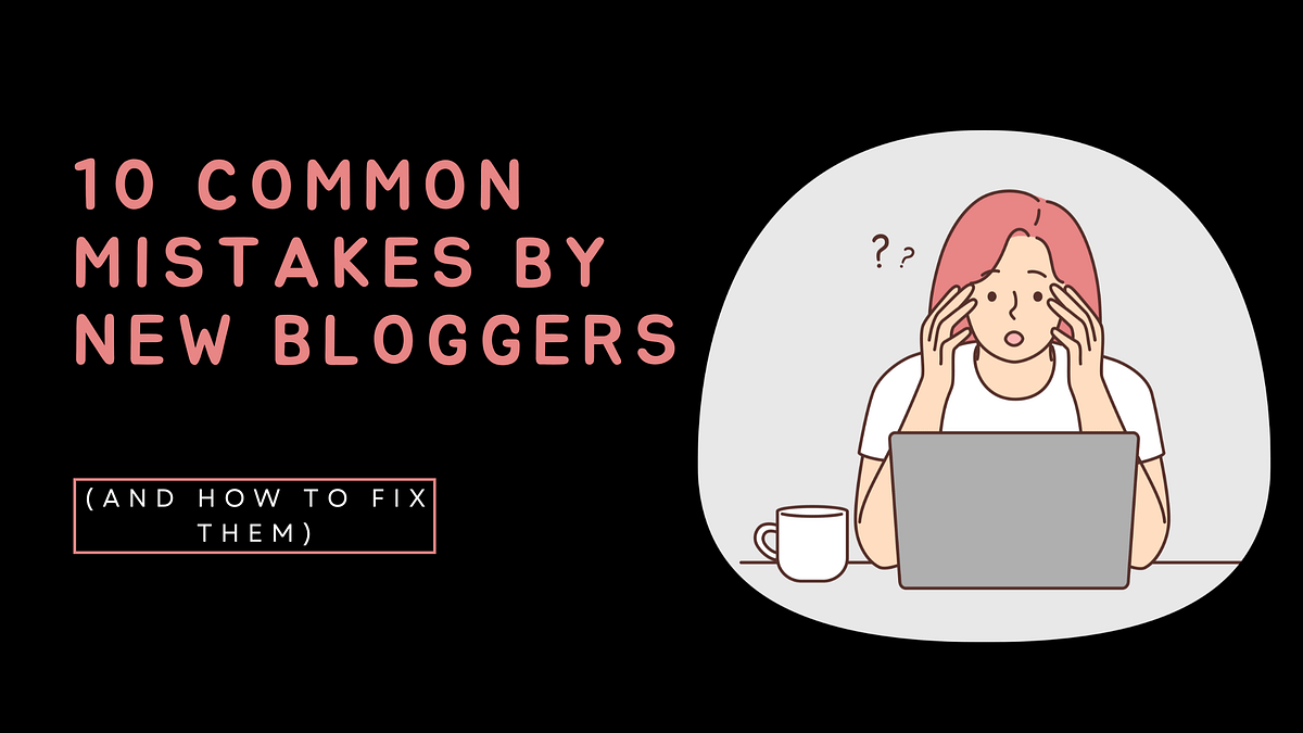 10 Common Mistakes By New Bloggers And How To Fix Them By Abdullah