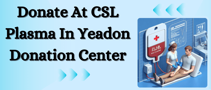 Why Donate At CSL Plasma In Yeadon Donation Center