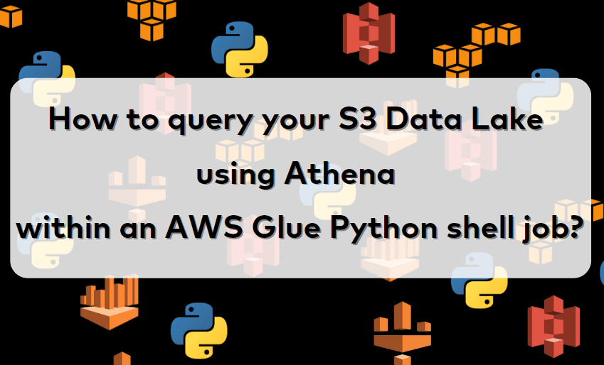 How to query your S3 Data Lake using Athena within an AWS Glue Python