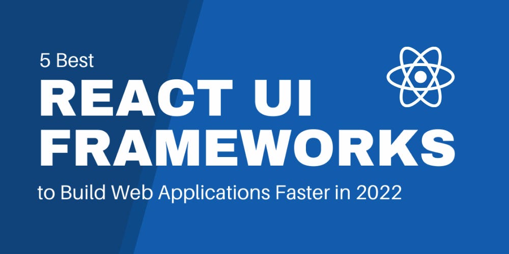 5 Best React UI Frameworks to Build  Applications Faster in 2022