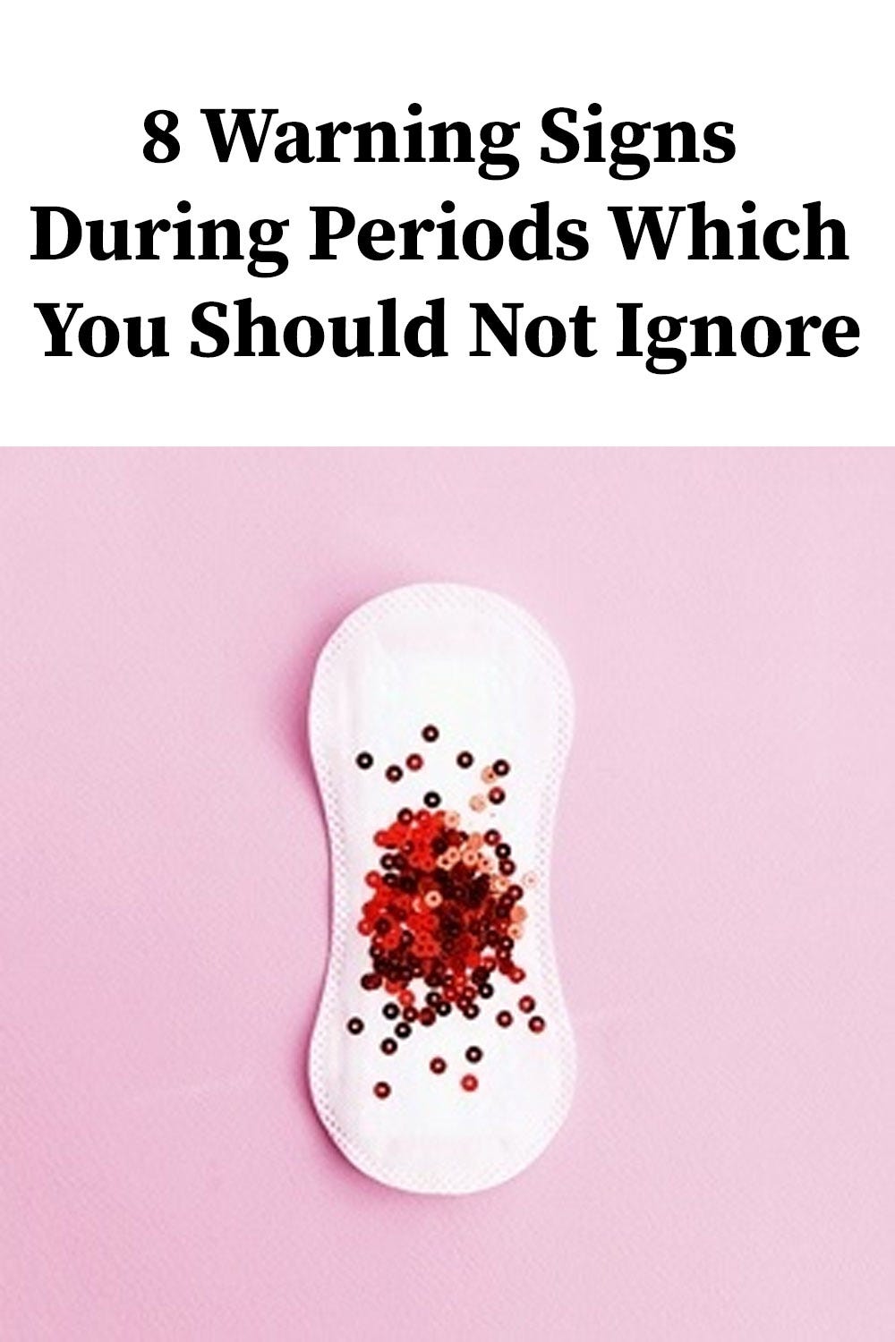 8 Warning Signs During Periods Which You Should Not Ignore Cintia