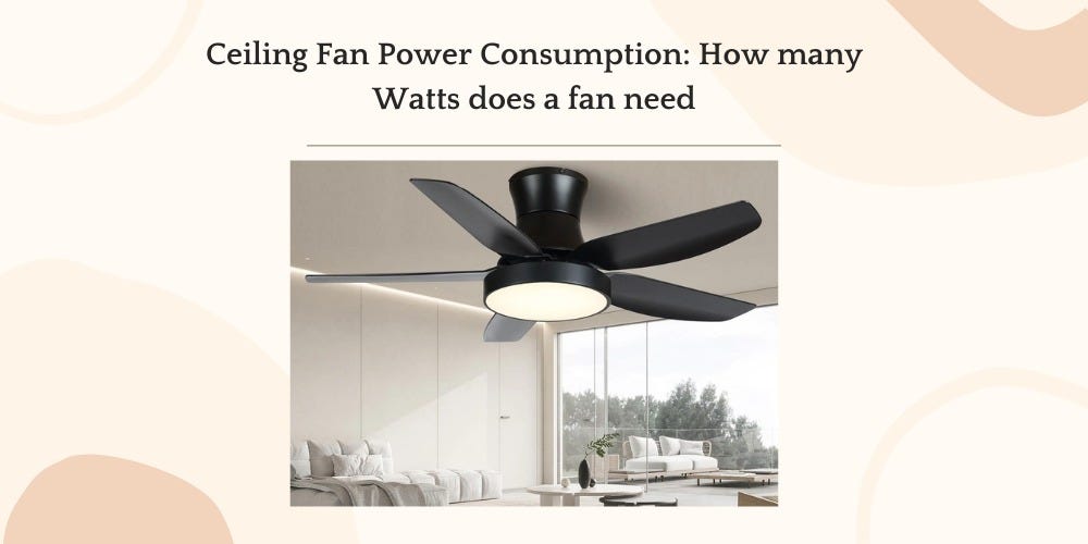 Ceiling Fan Power Consumption How many Watts does a fan need? by