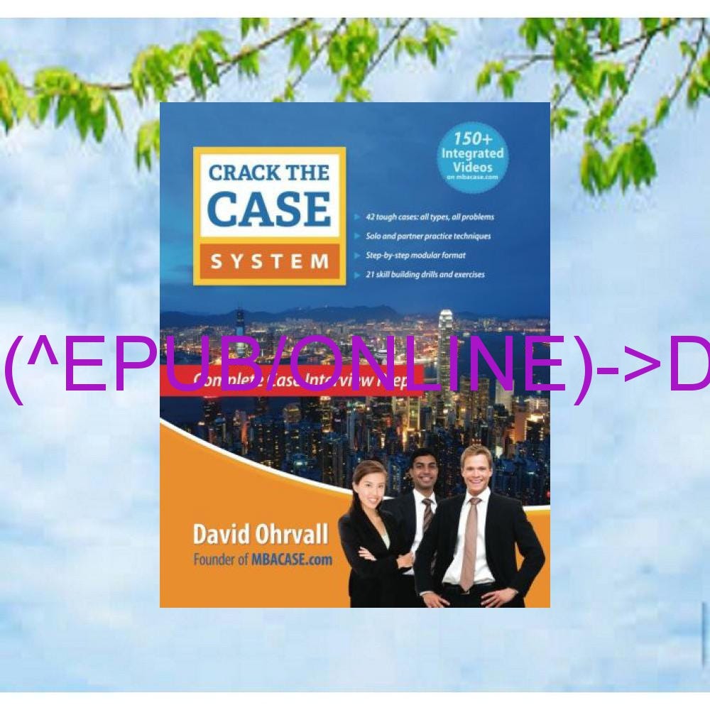(Book) PDF Crack the Case System Complete Case Interview Prep (EPUB