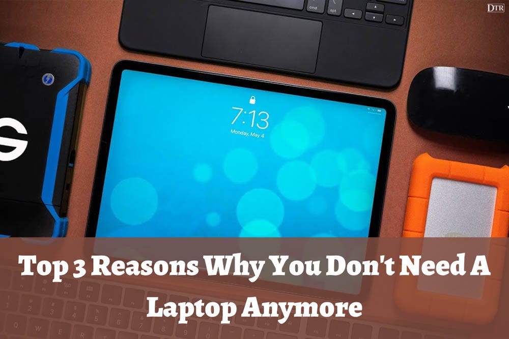 Top 3 Reasons Why You Don’t Need A Laptop Anymore Daily Techno Review