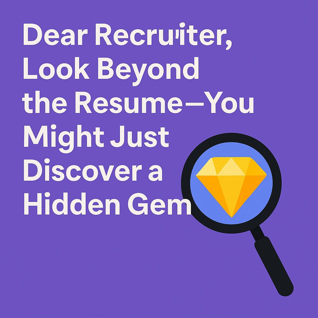 “Dear Recruiter, Look Beyond the Resume — You Might Just Discover a