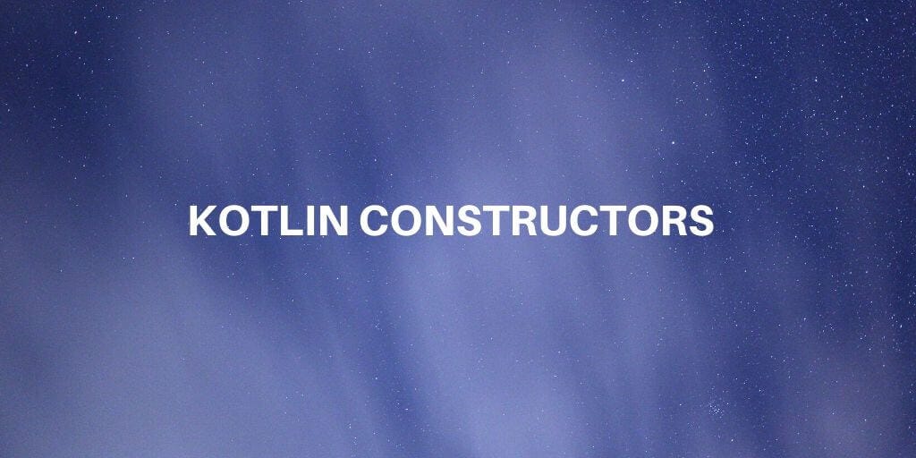 Constructors in Kotlin A Comprehensive Guide with Examples by