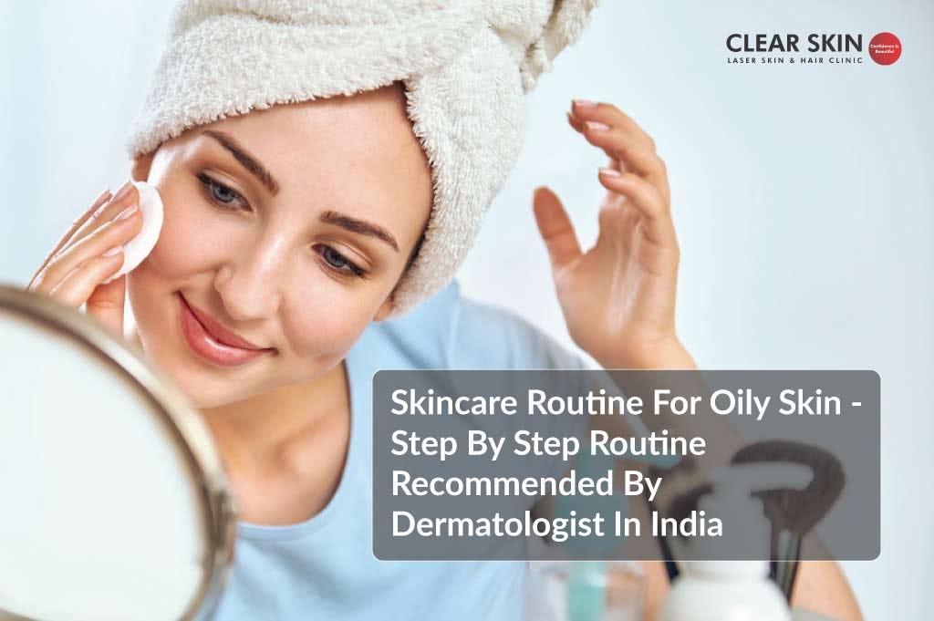 Skin Care Routine for Oily Skin by Dermatologist in India