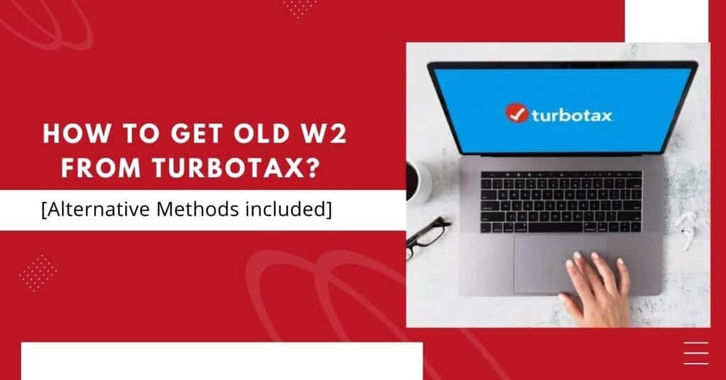How To Get Old W2 From TurboTax? [Alternative Methods included