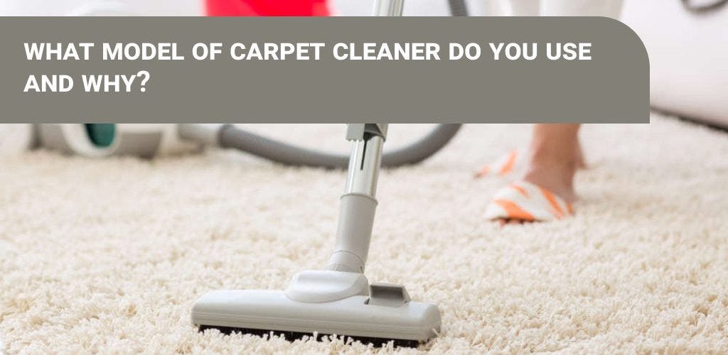 🌟🧼 Choosing the Right Tool What Model of Carpet Cleaner Do We Use and