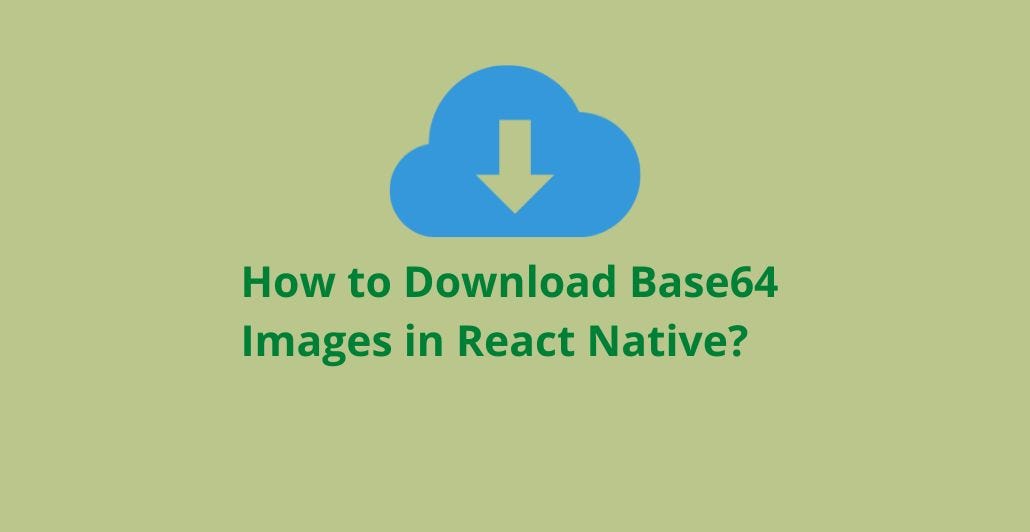 How do you download base64 images in React Native? by Bigscal