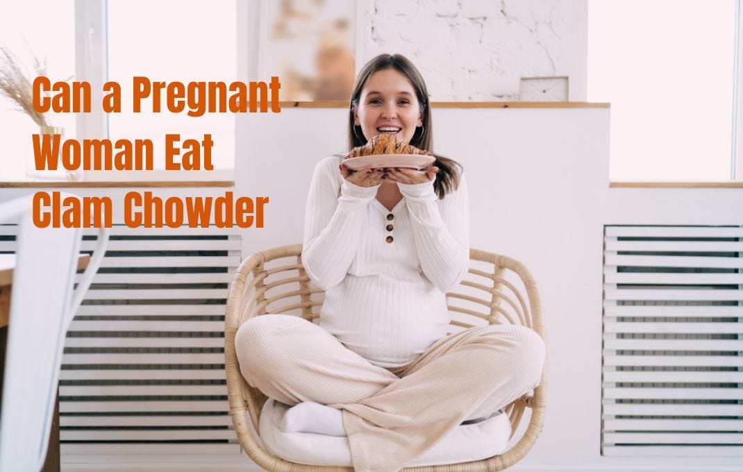Can a Pregnant Woman Eat Clam Chowder Safety Tips for Moms by Writer