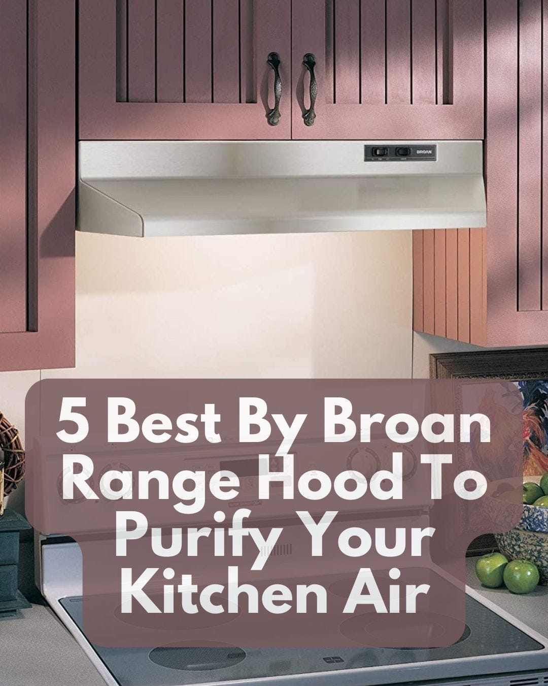 5 Best By Broan Range Hood To Purify Your Kitchen Air Best Reviews