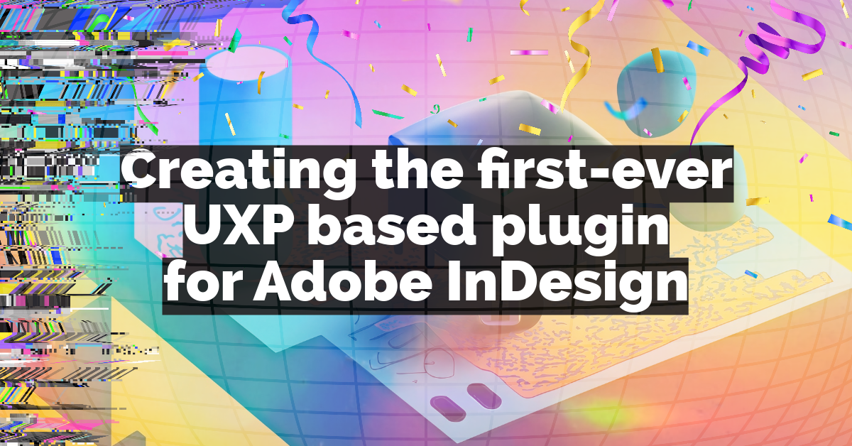 Everything That Went into Creating the FirstEver UXPBased Plugin for