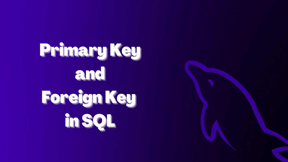 Primary Key and Foreign Key in SQL, When to use Which? by shivam