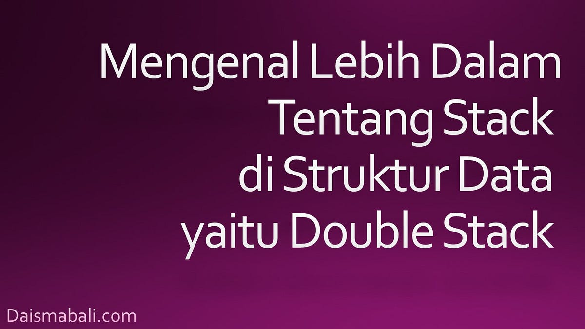 Mengenal Lebih Dalam Tentang Stack di Struktur Data yaitu Double Stack