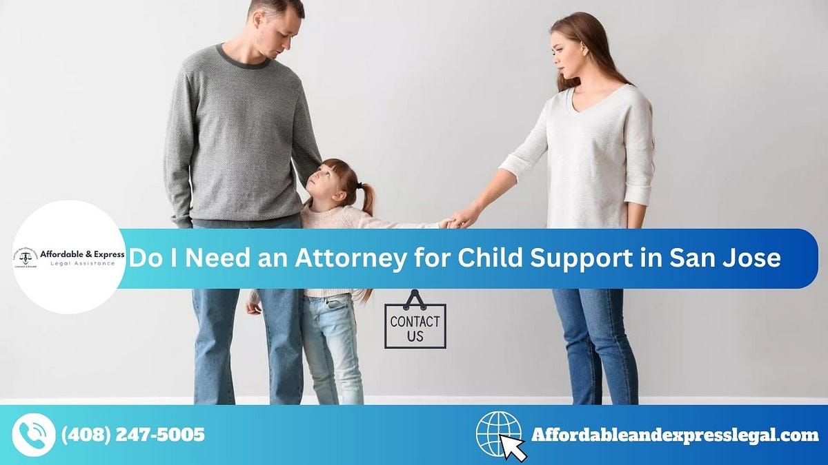 Do I Need an Attorney for Child Support in San Jose by Affordable
