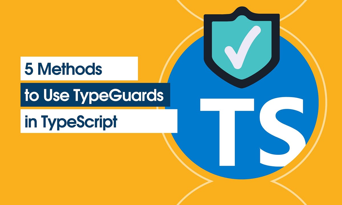 5 Methods to use Type Guards in TypeScript by Kavindu Gunathilake