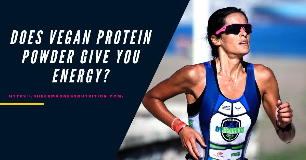 Does Vegan Protein Powder give you energy? by SHEERMADNESS NUTRITION